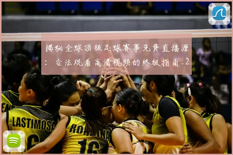 揭秘全球顶级足球赛事免费直播源:合法观看高清视频的终极指南_20260612211336