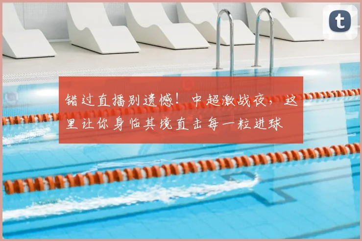 错过直播别遗憾！中超激战夜，这里让你身临其境直击每一粒进球
