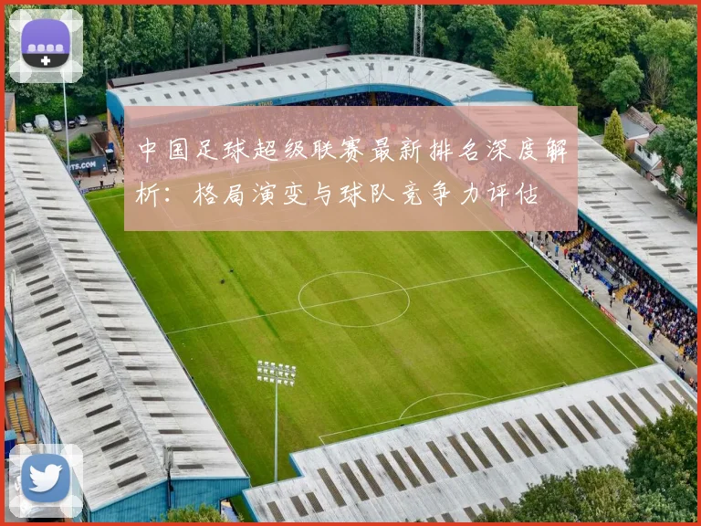 中国足球超级联赛最新排名深度解析：格局演变与球队竞争力评估