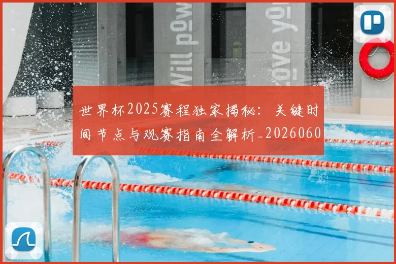 世界杯2025赛程独家揭秘:关键时间节点与观赛指南全解析_20260609201248